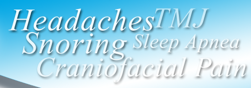 Headaches, TMJ, Snoring, Sleep Apnea, Craniofacial Pain